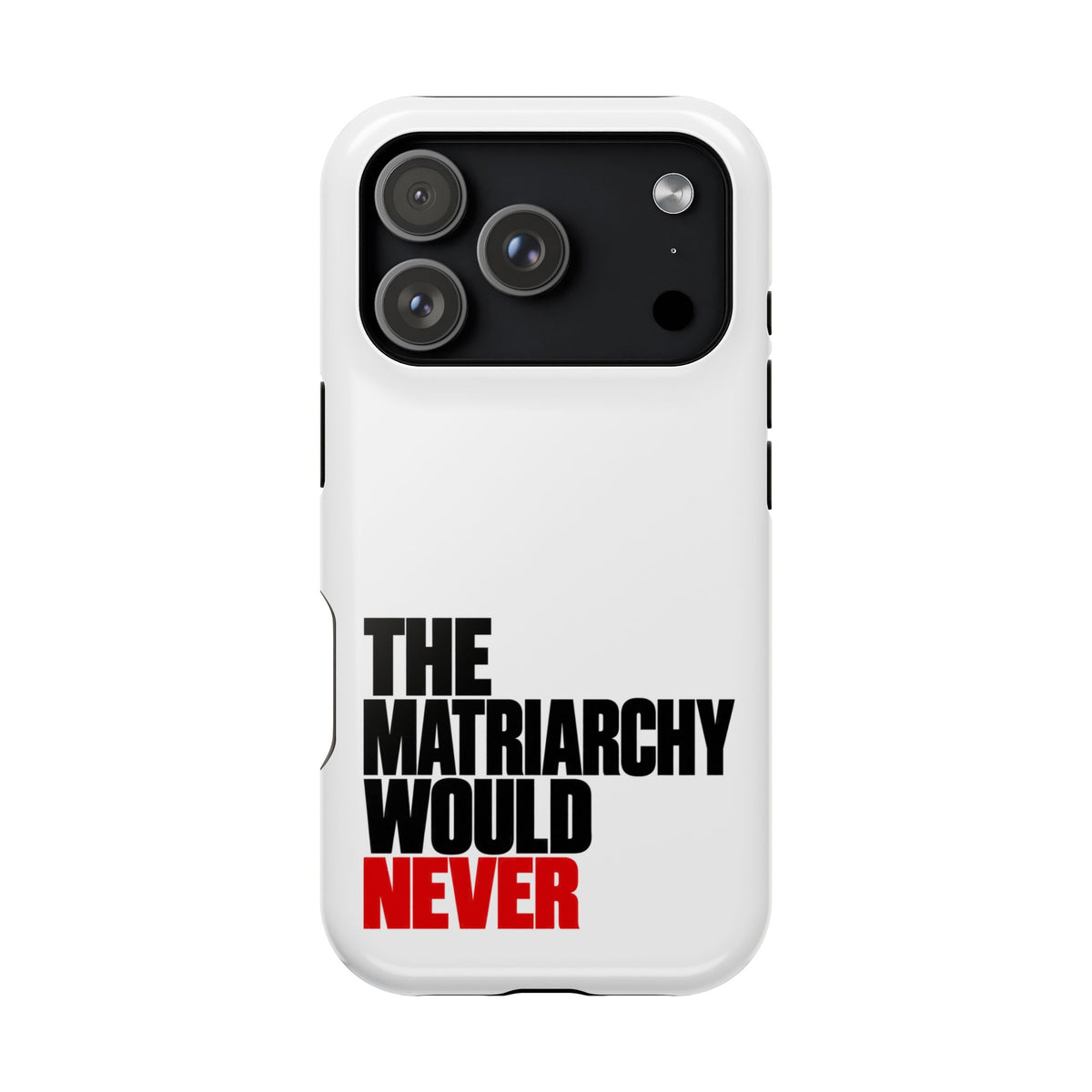 The Matriarchy Would Never Phone Case | Feminist Phone Case